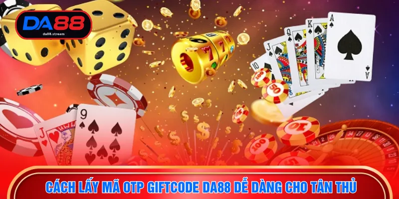 Cách Lấy Mã Otp Giftcode DA88 - Tuyệt Chiêu Nhận Thưởng Lớn 3 Cách lấy mã otp Giftcode DA88 dễ dàng cho tân thủ