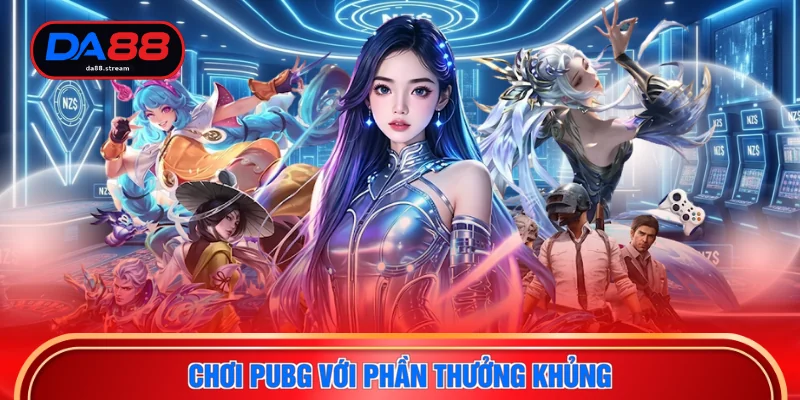 Chơi PUBG với phần thưởng khủng