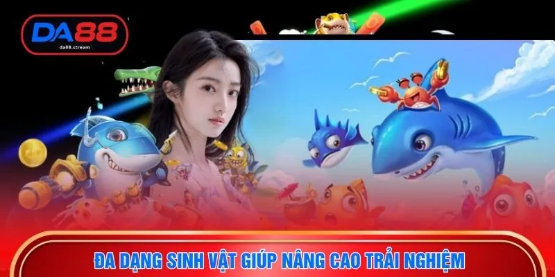 Săn Cá Online - Khám Phá Đại Dương Nhận Thưởng Lớn Tại DA88 3 Đa dạng sinh vật giúp nâng cao trải nghiệm