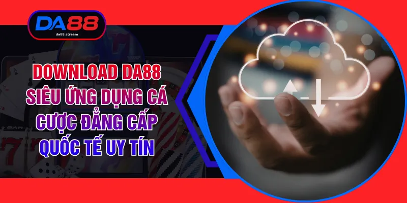Download DA88 Siêu Ứng Dụng Cá Cược Đẳng Cấp Quốc Tế Uy Tín 1 Download DA88 Siêu Ứng Dụng Cá Cược Đẳng Cấp Quốc Tế Uy Tín