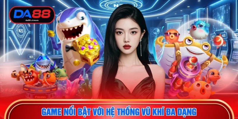 Bắn Cá DA88 2 Game nổi bật với hệ thống vũ khí đa dạng