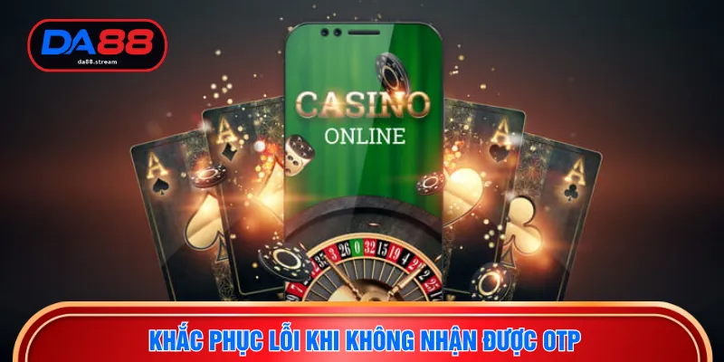 Cách Lấy Mã Otp Giftcode DA88 - Tuyệt Chiêu Nhận Thưởng Lớn 4 Khắc phục lỗi khi không nhận được OTP
