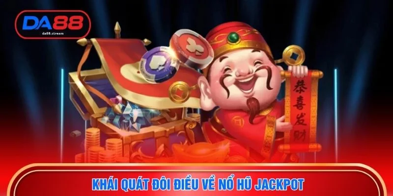 Nổ Hũ Jackpot - Trải Nghiệm Slot, Săn Thưởng Lớn 2026 2 Khái quát đôi điều về nổ hũ jackpot