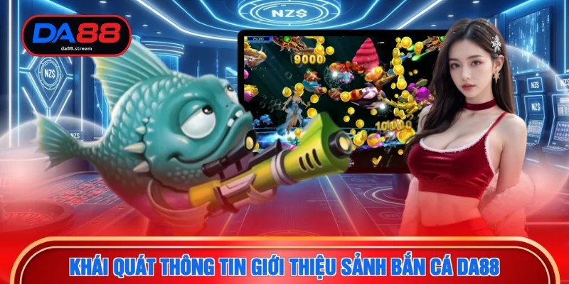 Bắn Cá DA88 1 Khái quát thông tin giới thiệu sảnh bắn cá DA88