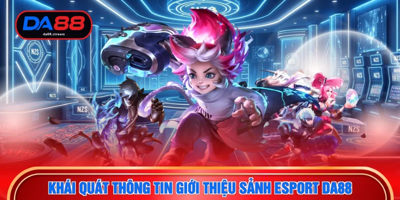 Khái quát thông tin giới thiệu sảnh esport DA88