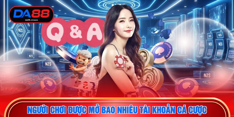 Câu Hỏi Thường Gặp - Giải Đáp 100+ Thắc Mắc Tại DA88 4 Người chơi được mở bao nhiêu tài khoản cá cược