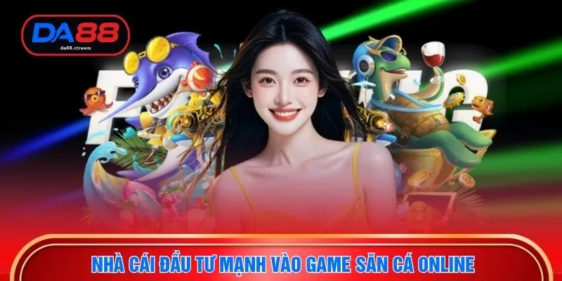 Săn Cá Online - Khám Phá Đại Dương Nhận Thưởng Lớn Tại DA88 2 Nhà cái đầu tư mạnh vào game săn cá online