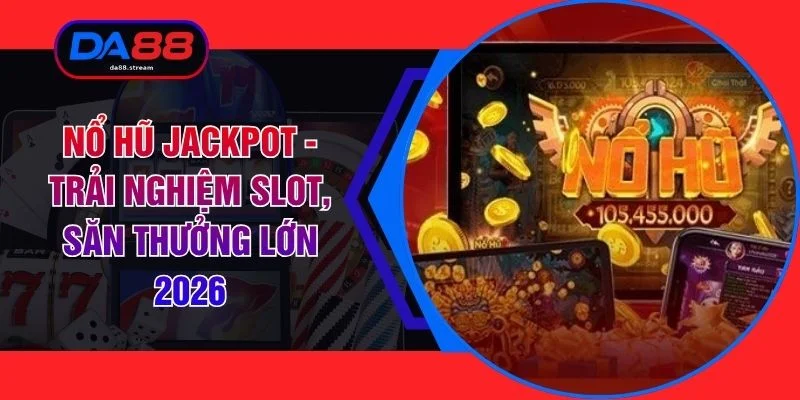Nổ Hũ Jackpot - Trải Nghiệm Slot, Săn Thưởng Lớn 2026 1 Nổ Hũ Jackpot - Trải Nghiệm Slot, Săn Thưởng Lớn 2026